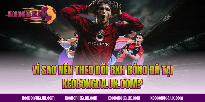 Vì sao nên theo dõi BXH bóng đá tại gite-chambre-hote.com?